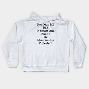 Not Only My Dad Is Smart And Funny He Also Coaches Volleyball Kids Hoodie